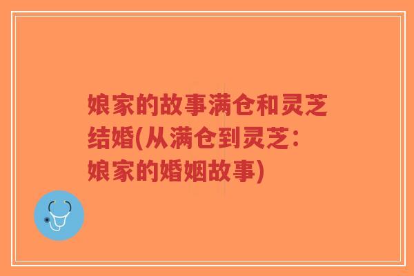 娘家的故事满仓和灵芝结婚(从满仓到灵芝:娘家的婚姻故事)-第1张图片-超越 娘家的故事满仓和灵芝结婚(从满仓到灵芝:娘家的婚姻故事)-第1张图片-超越