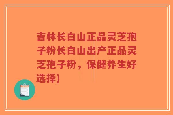 吉林长白山正品灵芝孢子粉长白山出产正品灵芝孢子粉,保健养生好选择)-第1张图片-超越 吉林长白山正品灵芝孢子粉长白山出产正品灵芝孢子粉,保健养生好选择)-第1张图片-超越