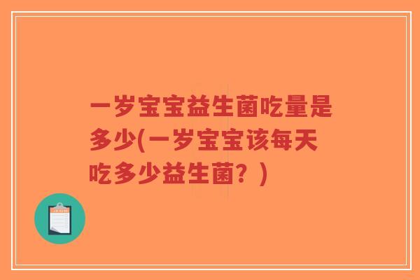 一岁宝宝益生菌吃量是多少(一岁宝宝该每天吃多少益生菌?)-第1张图片-超越 一岁宝宝益生菌吃量是多少(一岁宝宝该每天吃多少益生菌?)-第1张图片-超越