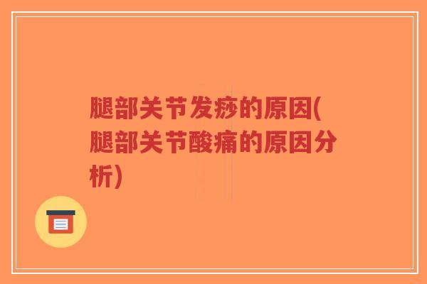 腿部关节发痧的原因(腿部关节酸痛的原因分析)-第1张图片-超越