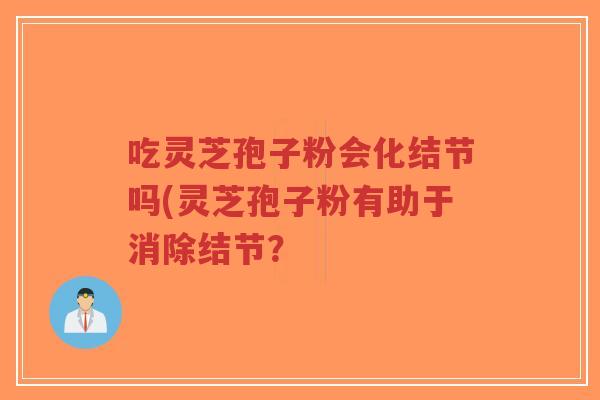 吃灵芝孢子粉会化结节吗(灵芝孢子粉有助于消除结节?-第1张图片-超越 吃灵芝孢子粉会化结节吗(灵芝孢子粉有助于消除结节?-第1张图片-超越
