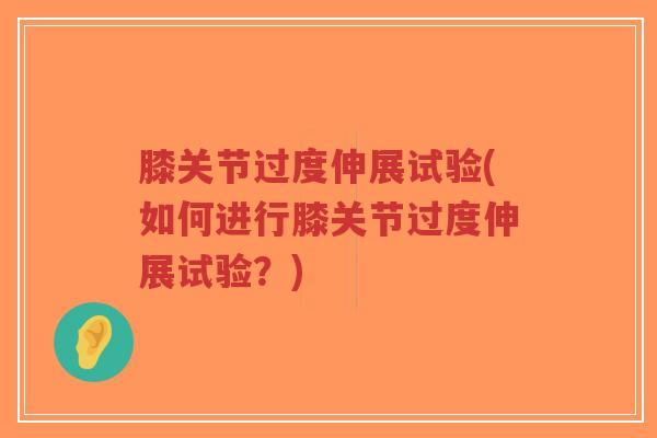 膝关节过度伸展试验(如何进行膝关节过度伸展试验?)-第1张图片-超越 膝关节过度伸展试验(如何进行膝关节过度伸展试验?)-第1张图片-超越