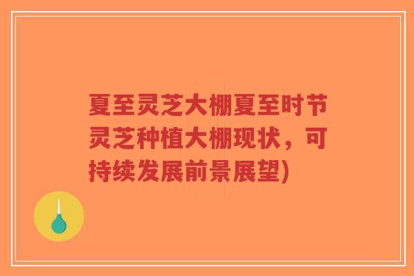 夏至灵芝大棚夏至时节灵芝种植大棚现状,可持续发展前景展望)-第1张图片-超越 夏至灵芝大棚夏至时节灵芝种植大棚现状,可持续发展前景展望)-第1张图片-超越