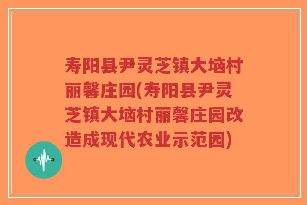 寿阳县尹灵芝镇大垴村丽馨庄园(寿阳县尹灵芝镇大垴村丽馨庄园改造成现代农业示范园)-第1张图片-超越 寿阳县尹灵芝镇大垴村丽馨庄园(寿阳县尹灵芝镇大垴村丽馨庄园改造成现代农业示范园)-第1张图片-超越