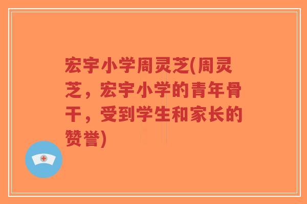 宏宇小学周灵芝(周灵芝,宏宇小学的青年骨干,受到学生和家长的赞誉)-第1张图片-超越 宏宇小学周灵芝(周灵芝,宏宇小学的青年骨干,受到学生和家长的赞誉)-第1张图片-超越