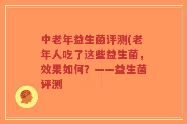 中老年益生菌评测(老年人吃了这些益生菌,效果如何?——益生菌评测-第1张图片-超越 中老年益生菌评测(老年人吃了这些益生菌,效果如何?——益生菌评测-第1张图片-超越