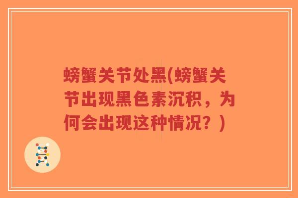 螃蟹关节处黑(螃蟹关节出现黑色素沉积,为何会出现这种情况?)-第1张图片-超越 螃蟹关节处黑(螃蟹关节出现黑色素沉积,为何会出现这种情况?)-第1张图片-超越