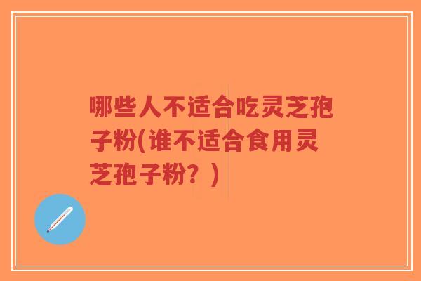 哪些人不适合吃灵芝孢子粉(谁不适合食用灵芝孢子粉?)-第1张图片-超越 哪些人不适合吃灵芝孢子粉(谁不适合食用灵芝孢子粉?)-第1张图片-超越