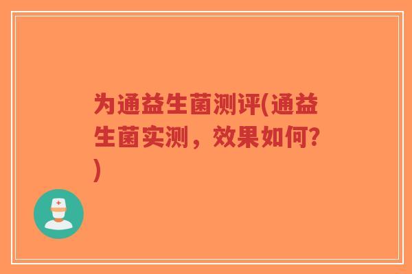 为通益生菌测评(通益生菌实测,效果如何?)-第1张图片-超越 为通益生菌测评(通益生菌实测,效果如何?)-第1张图片-超越