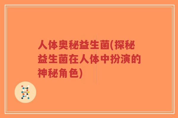 人体奥秘益生菌(探秘益生菌在人体中扮演的神秘角色)-第1张图片-超越 人体奥秘益生菌(探秘益生菌在人体中扮演的神秘角色)-第1张图片-超越