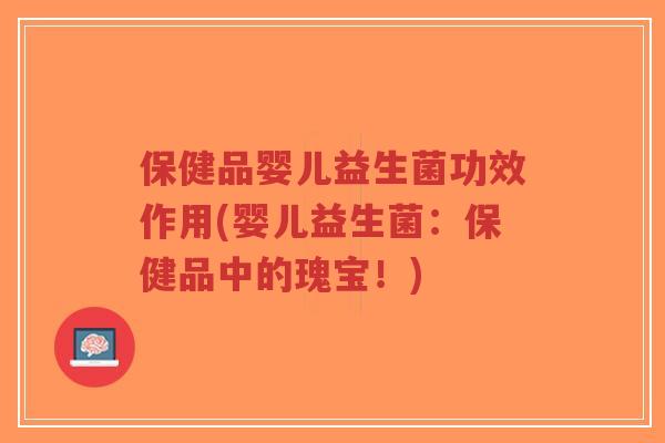 保健品婴儿益生菌功效作用(婴儿益生菌:保健品中的瑰宝!)-第1张图片-超越 保健品婴儿益生菌功效作用(婴儿益生菌:保健品中的瑰宝!)-第1张图片-超越