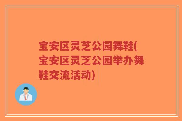 宝安区灵芝公园舞鞋(宝安区灵芝公园举办舞鞋交流活动)-第1张图片-超越 宝安区灵芝公园舞鞋(宝安区灵芝公园举办舞鞋交流活动)-第1张图片-超越