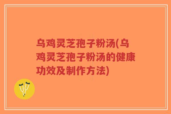 乌鸡灵芝孢子粉汤(乌鸡灵芝孢子粉汤的健康功效及制作方法)-第1张图片-超越 乌鸡灵芝孢子粉汤(乌鸡灵芝孢子粉汤的健康功效及制作方法)-第1张图片-超越