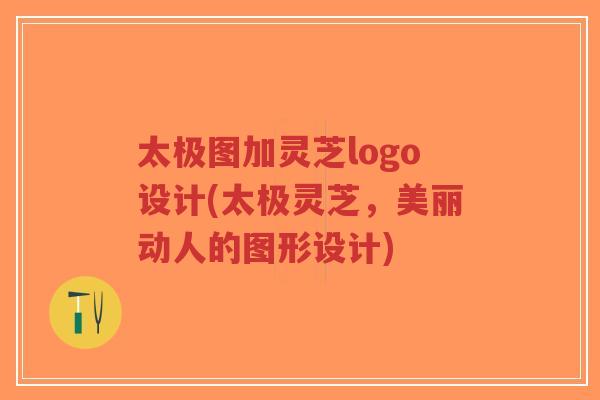 太极图加灵芝logo设计(太极灵芝,美丽动人的图形设计)-第1张图片-超越 太极图加灵芝logo设计(太极灵芝,美丽动人的图形设计)-第1张图片-超越