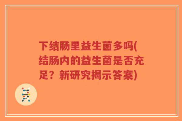 下结肠里益生菌多吗(结肠内的益生菌是否充足?新研究揭示答案)-第1张图片-超越 下结肠里益生菌多吗(结肠内的益生菌是否充足?新研究揭示答案)-第1张图片-超越
