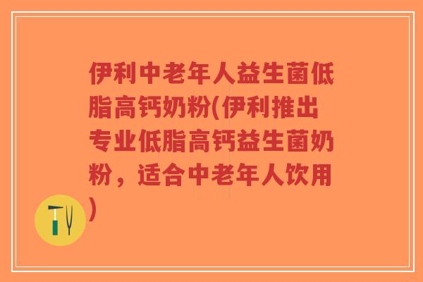 伊利中老年人益生菌低脂高钙奶粉(伊利推出专业低脂高钙益生菌奶粉,适合中老年人饮用)-第1张图片-超越 伊利中老年人益生菌低脂高钙奶粉(伊利推出专业低脂高钙益生菌奶粉,适合中老年人饮用)-第1张图片-超越