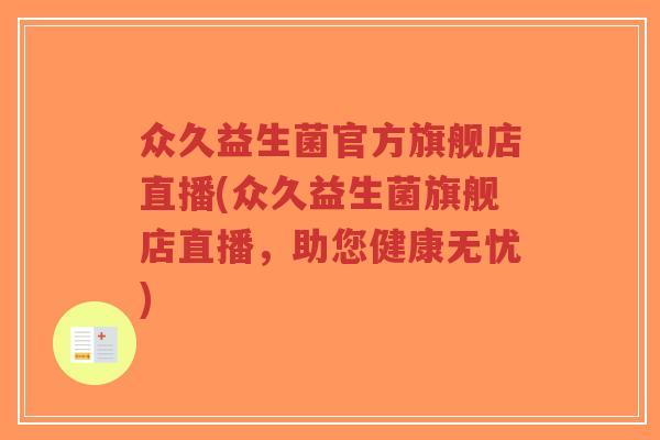 众久益生菌官方旗舰店直播(众久益生菌旗舰店直播，助您健康无忧)-第1张图片-超越