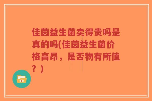 佳茵益生菌卖得贵吗是真的吗(佳茵益生菌价格高昂,是否物有所值?)-第1张图片-超越 佳茵益生菌卖得贵吗是真的吗(佳茵益生菌价格高昂,是否物有所值?)-第1张图片-超越