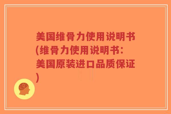 美国维骨力使用说明书(维骨力使用说明书：美国原装进口品质保证)-第1张图片-超越