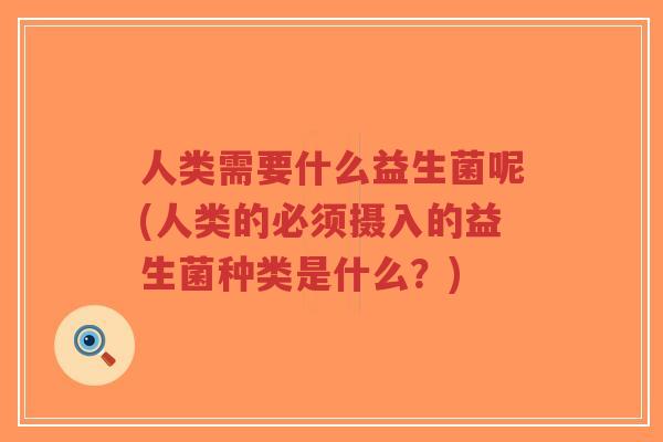 人类需要什么益生菌呢(人类的必须摄入的益生菌种类是什么？)-第1张图片-超越