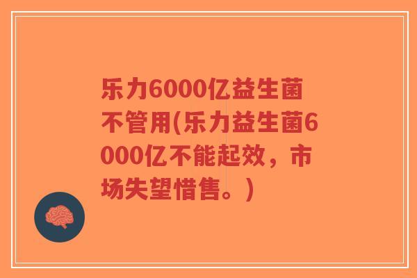 乐力6000亿益生菌不管用(乐力益生菌6000亿不能起效,市场失望惜售。)-第1张图片-超越 乐力6000亿益生菌不管用(乐力益生菌6000亿不能起效,市场失望惜售。)-第1张图片-超越