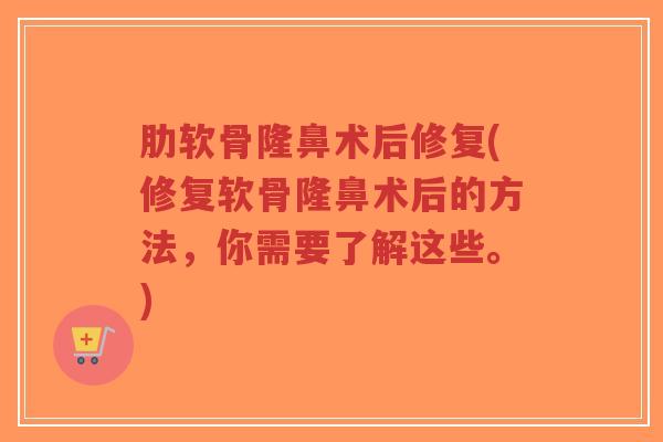 肋软骨隆鼻术后修复(修复软骨隆鼻术后的方法,你需要了解这些。)-第1张图片-超越 肋软骨隆鼻术后修复(修复软骨隆鼻术后的方法,你需要了解这些。)-第1张图片-超越