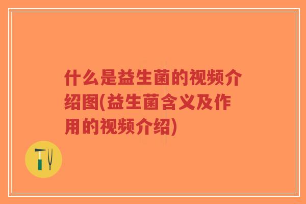 什么是益生菌的视频介绍图(益生菌含义及作用的视频介绍)-第1张图片-超越 什么是益生菌的视频介绍图(益生菌含义及作用的视频介绍)-第1张图片-超越