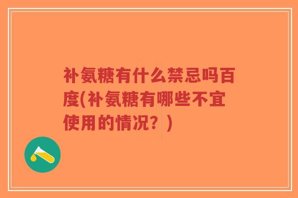 补氨糖有什么禁忌吗百度(补氨糖有哪些不宜使用的情况？)-第1张图片-超越