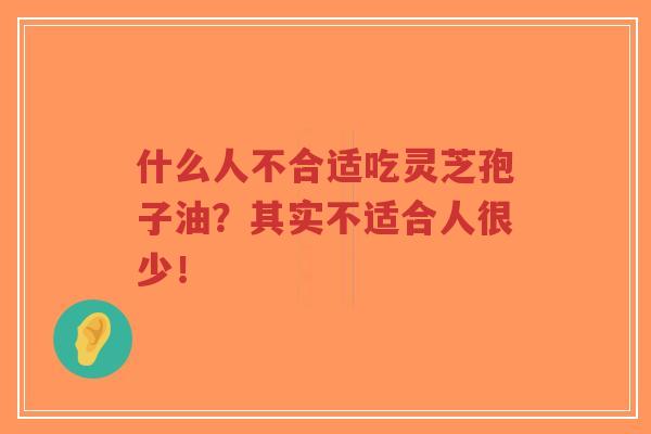 什么人不合适吃灵芝孢子油?其实不适合人很少!-第1张图片-超越 什么人不合适吃灵芝孢子油?其实不适合人很少!-第1张图片-超越