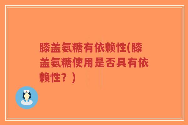 膝盖氨糖有依赖性(膝盖氨糖使用是否具有依赖性?)-第1张图片-超越 膝盖氨糖有依赖性(膝盖氨糖使用是否具有依赖性?)-第1张图片-超越