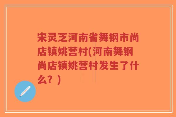宋灵芝河南省舞钢市尚店镇姚营村(河南舞钢尚店镇姚营村发生了什么?)-第1张图片-超越 宋灵芝河南省舞钢市尚店镇姚营村(河南舞钢尚店镇姚营村发生了什么?)-第1张图片-超越