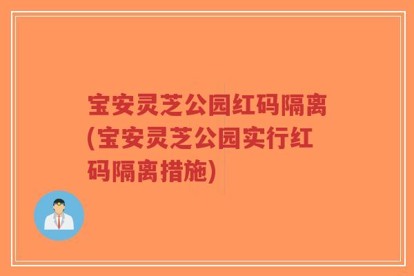 宝安灵芝公园红码隔离(宝安灵芝公园实行红码隔离措施)-第1张图片-超越 宝安灵芝公园红码隔离(宝安灵芝公园实行红码隔离措施)-第1张图片-超越