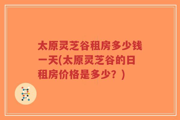 太原灵芝谷租房多少钱一天(太原灵芝谷的日租房价格是多少?)-第1张图片-超越 太原灵芝谷租房多少钱一天(太原灵芝谷的日租房价格是多少?)-第1张图片-超越