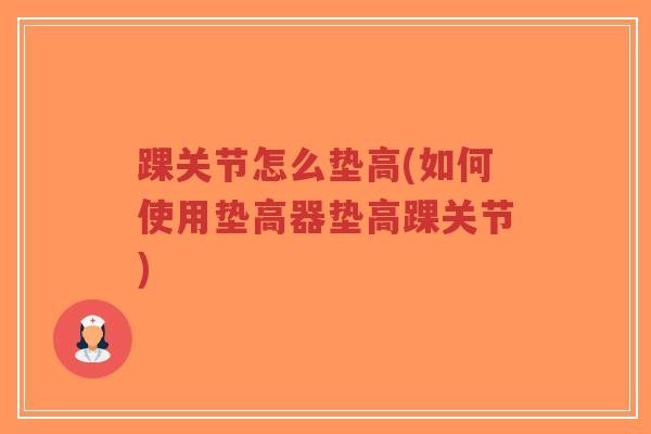 踝关节怎么垫高(如何使用垫高器垫高踝关节)-第1张图片-超越 踝关节怎么垫高(如何使用垫高器垫高踝关节)-第1张图片-超越