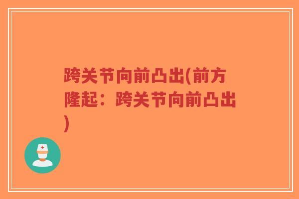 跨关节向前凸出(前方隆起:跨关节向前凸出)-第1张图片-超越 跨关节向前凸出(前方隆起:跨关节向前凸出)-第1张图片-超越