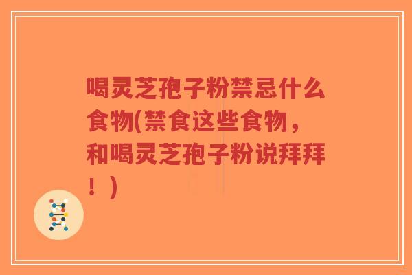 喝灵芝孢子粉禁忌什么食物(禁食这些食物,和喝灵芝孢子粉说拜拜!)-第1张图片-超越 喝灵芝孢子粉禁忌什么食物(禁食这些食物,和喝灵芝孢子粉说拜拜!)-第1张图片-超越