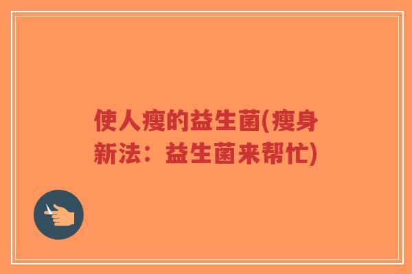 使人瘦的益生菌(瘦身新法:益生菌来帮忙)-第1张图片-超越 使人瘦的益生菌(瘦身新法:益生菌来帮忙)-第1张图片-超越