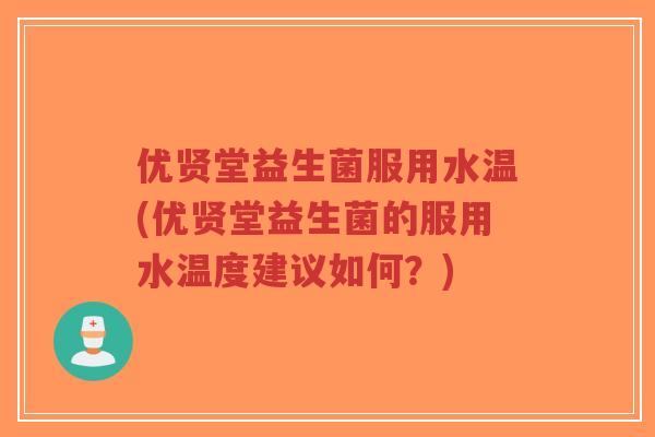 优贤堂益生菌服用水温(优贤堂益生菌的服用水温度建议如何?)-第1张图片-超越 优贤堂益生菌服用水温(优贤堂益生菌的服用水温度建议如何?)-第1张图片-超越