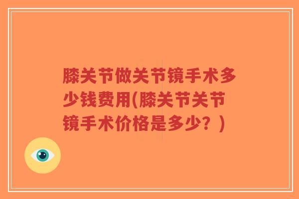 膝关节做关节镜手术多少钱费用(膝关节关节镜手术价格是多少?)-第1张图片-超越 膝关节做关节镜手术多少钱费用(膝关节关节镜手术价格是多少?)-第1张图片-超越