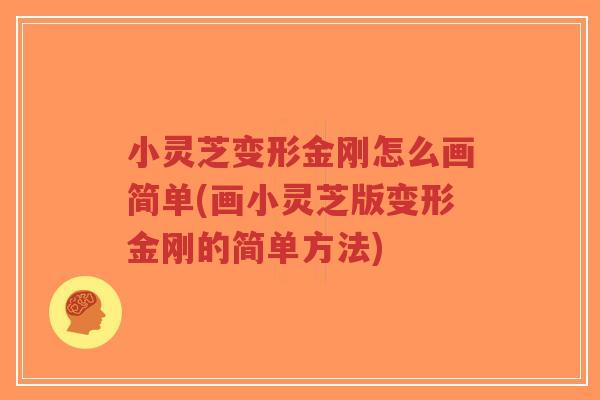 小灵芝变形金刚怎么画简单(画小灵芝版变形金刚的简单方法)-第1张图片-超越 小灵芝变形金刚怎么画简单(画小灵芝版变形金刚的简单方法)-第1张图片-超越