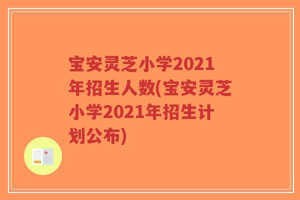 宝安灵芝小学2021年招生人数(宝安灵芝小学2021年招生计划公布)-第1张图片-超越 宝安灵芝小学2021年招生人数(宝安灵芝小学2021年招生计划公布)-第1张图片-超越