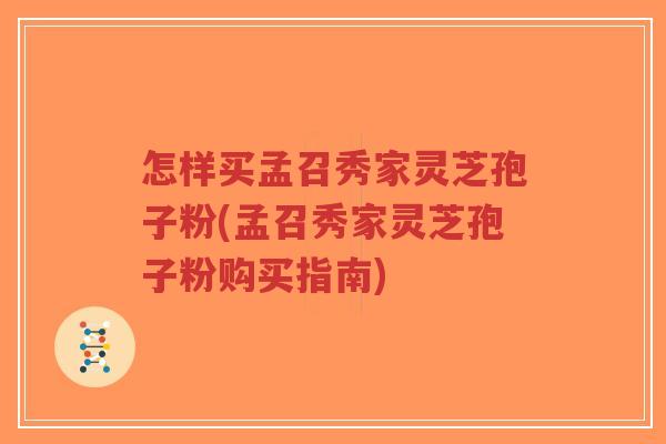 怎样买孟召秀家灵芝孢子粉(孟召秀家灵芝孢子粉购买指南)-第1张图片-超越 怎样买孟召秀家灵芝孢子粉(孟召秀家灵芝孢子粉购买指南)-第1张图片-超越
