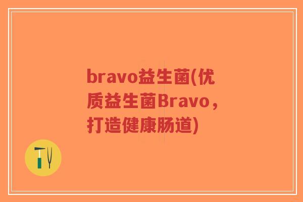 bravo益生菌(优质益生菌Bravo,打造健康肠道)-第1张图片-超越 bravo益生菌(优质益生菌Bravo,打造健康肠道)-第1张图片-超越