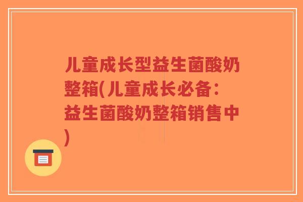 儿童成长型益生菌酸奶整箱(儿童成长必备:益生菌酸奶整箱销售中)-第1张图片-超越 儿童成长型益生菌酸奶整箱(儿童成长必备:益生菌酸奶整箱销售中)-第1张图片-超越