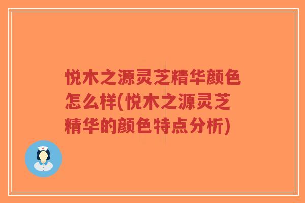 悦木之源灵芝精华颜色怎么样(悦木之源灵芝精华的颜色特点分析)-第1张图片-超越 悦木之源灵芝精华颜色怎么样(悦木之源灵芝精华的颜色特点分析)-第1张图片-超越
