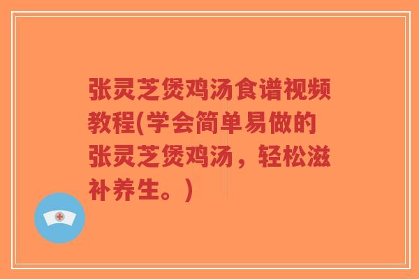 张灵芝煲鸡汤食谱视频教程(学会简单易做的张灵芝煲鸡汤,轻松滋补养生。)-第1张图片-超越 张灵芝煲鸡汤食谱视频教程(学会简单易做的张灵芝煲鸡汤,轻松滋补养生。)-第1张图片-超越
