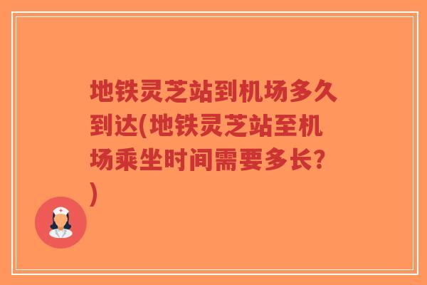 地铁灵芝站到机场多久到达(地铁灵芝站至机场乘坐时间需要多长?)-第1张图片-超越 地铁灵芝站到机场多久到达(地铁灵芝站至机场乘坐时间需要多长?)-第1张图片-超越