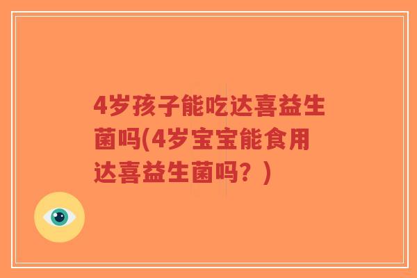 4岁孩子能吃达喜益生菌吗(4岁宝宝能食用达喜益生菌吗?)-第1张图片-超越 4岁孩子能吃达喜益生菌吗(4岁宝宝能食用达喜益生菌吗?)-第1张图片-超越