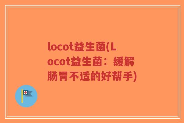 locot益生菌(Locot益生菌：缓解肠胃不适的好帮手)-第1张图片-超越