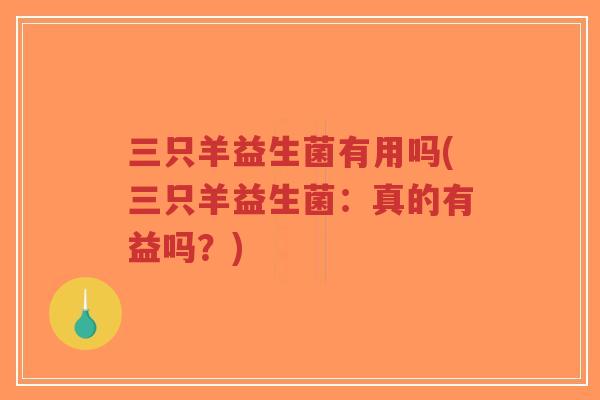 三只羊益生菌有用吗(三只羊益生菌:真的有益吗?)-第1张图片-超越 三只羊益生菌有用吗(三只羊益生菌:真的有益吗?)-第1张图片-超越
